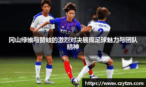 冈山绿雏与赞岐的激烈对决展现足球魅力与团队精神